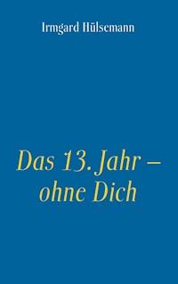 Das 13. Jahr – ohne Dich - Irmgard Hülsemann - E-Book