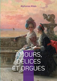 Amours, délices et orgues - Alphonse Allais - E-Book
