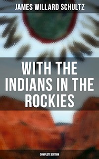 With the Indians in the Rockies (Complete Edition) - James Willard Schultz - E-Book