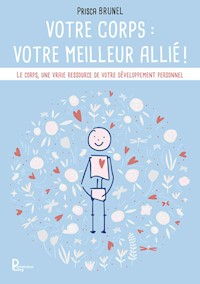 Votre corps : votre meilleur allié ! - Prisca BRUNEL - E-Book