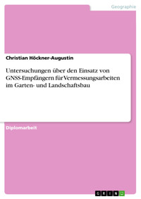 Untersuchungen über den Einsatz von GNSS-Empfängern für Vermessungsarbeiten im Garten- und Landschaftsbau - Christian Höckner-Augustin - E-Book