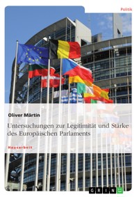 Untersuchungen zur Legitimität und Stärke des Europäischen Parlaments - Oliver Märtin - E-Book