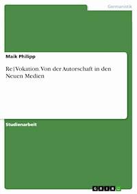 Re|Vokation. Von der Autorschaft in den Neuen Medien - Maik Philipp - kostenlos E-Book