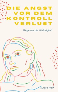 Die Angst vor dem Kontrollverlust - Aurelia Wolf - E-Book