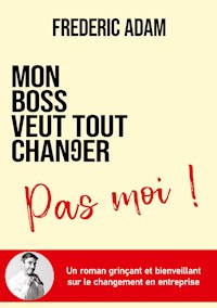 Mon boss veut tout changer, pas moi - Frédéric Adam - E-Book
