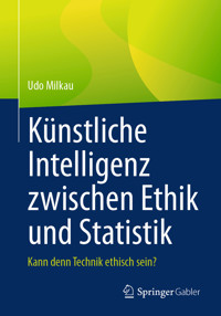 Künstliche Intelligenz zwischen Ethik und Statistik - Udo Milkau - E-Book