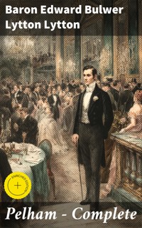 Pelham — Complete - Baron Edward Bulwer Lytton Lytton - E-Book
