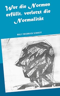 Wer die Normen erfüllt, verletzt die Normalität - Rolf Friedrich Schuett - E-Book