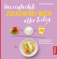 Das einfachste Zuckerfrei-Buch aller Zeiten - Stefanie Pölzl-Huemer - E-Book