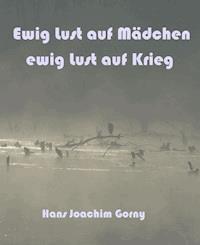 Ewig Lust auf Mädchen, ewig Lust auf Krieg - Hans Joachim Gorny - E-Book