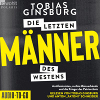 Die letzten Männer des Westens - Antifeministen, rechte Männerbünde und die Krieger des Patriarchats (ungekürzt) - Tobias Ginsburg - Hörbuch