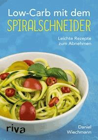 Low-Carb mit dem Spiralschneider - Daniel Wiechmann - E-Book