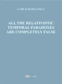 All the relativistic temporal paradoxes are completely false - Carlo Maria Pace - E-Book