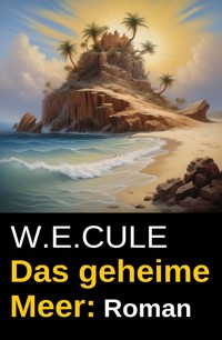 Das geheime Meer: Roman - W. E. Cule - E-Book
