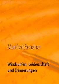 Windsurfen, Leidenschaft und Erinnerungen - Manfred Bendner - E-Book
