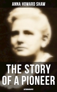 The Story of a Pioneer: Autobiography - Anna Howard Shaw - E-Book