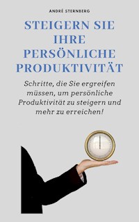 Steigern Sie Ihre persönliche Produktivität - Andre Sternberg - E-Book