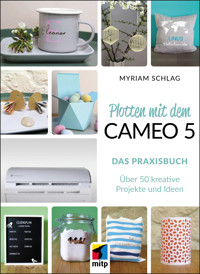 Plotten mit dem Cameo 5. Das Praxisbuch - Myriam Schlag - E-Book