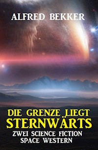Die Grenze liegt sternwärts: Zwei Science Fiction Space Western - Alfred Bekker - E-Book