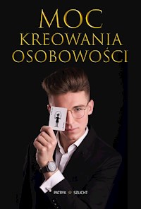 Moc Kreowania Osobowości - Patryk Szlicht - E-Book