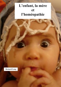L'enfant, la mère et l'homéopathie - bernard long - E-Book