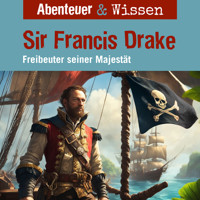 Abenteuer & Wissen, Sir Francis Drake - Freibeuter seiner Majestät - Robert Steudtner - Hörbuch