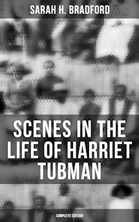 Scenes in the Life of Harriet Tubman (Complete Edition) - Sarah H. Bradford - E-Book