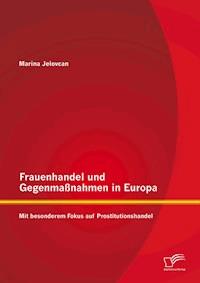 Frauenhandel und Gegenmaßnahmen in Europa: Mit besonderem Fokus auf Prostitutionshandel - Marina Jelovcan - E-Book