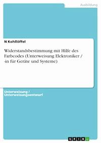 Widerstandsbestimmung mit Hilfe des Farbcodes (Unterweisung Elektroniker / -in für Geräte und Systeme) - N Kohllöffel - E-Book