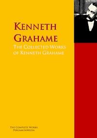 The Collected Works of Kenneth Grahame - Kenneth Grahame - E-Book