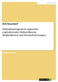 Einkaufsmanagement angesichts explodierender Rohstoffpreise. Möglichkeiten und Herausforderungen - Dirk Neuendorf - E-Book