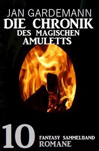 Die Chronik des Magischen Amuletts: Fantasy Sammelband 10 Romane - Jan Gardemann - E-Book