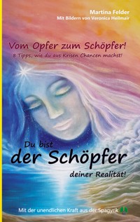 Du bist der Schöpfer deiner Realität! - Martina Felder - E-Book