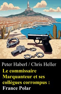 Le commissaire Marquanteur et ses collègues corrompus : France Polar - Peter Haberl - E-Book