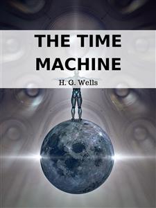The Time Machine - H. G. Wells - E-Book