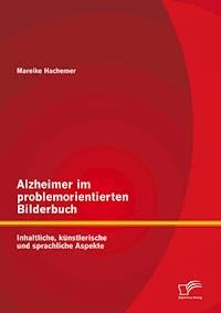 Alzheimer im problemorientierten Bilderbuch: Inhaltliche, künstlerische und sprachliche Aspekte - Mareike Hachemer - E-Book