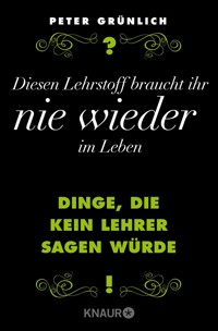 Diesen Lehrstoff braucht ihr nie wieder im Leben - Peter Grünlich - E-Book