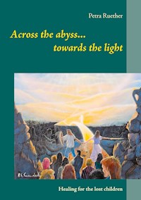 Across the abyss...towards the light - Petra Ruether - E-Book