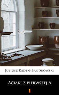 Aciaki z pierwszej A - Juliusz Kaden-Bandrowski - E-Book