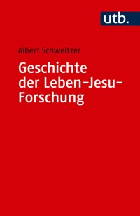 Geschichte der Leben-Jesu-Forschung - Albert Schweitzer - E-Book