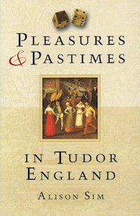 Pleasures and Pastimes in Tudor England - Alison Sim - E-Book