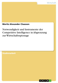Notwendigkeit und Instrumente der  Competitive Intelligence in Abgrenzung zur Wirtschaftsspionage - Moritz Alexander Claassen - E-Book