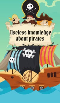 Useless Knowledge about Pirates - Mia Mirillia - E-Book