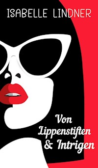 Von Lippenstiften & Intrigen - Isabelle Lindner - E-Book