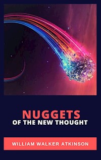 Nuggets of the New Thought - William Walker Atkinson - E-Book