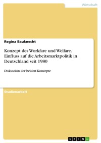 Konzept des Workfare und Welfare. Einfluss auf die Arbeitsmarktpolitik in Deutschland seit 1980 - Regina Bauknecht - E-Book