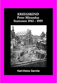 KRIEGSKIND Peter Mirandus / Stationen 1942 - 1959 - Karl-Heinz Garnitz (Alias Frater Khamose) - E-Book