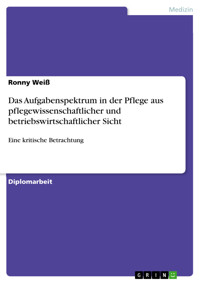 Das Aufgabenspektrum in der Pflege aus pflegewissenschaftlicher und betriebswirtschaftlicher Sicht - Ronny Weiß - E-Book