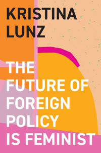 The Future of Foreign Policy Is Feminist - Kristina Lunz - E-Book