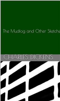 The Mudfog and Other Sketches - Charles Dickens. - E-Book